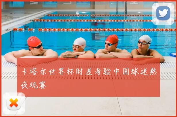 卡塔尔世界杯时差考验中国球迷熬夜观赛