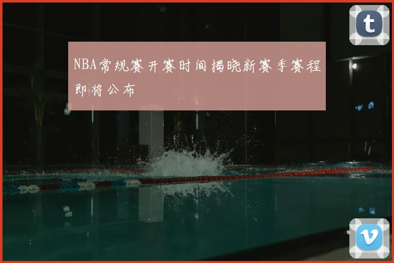 NBA常规赛开赛时间揭晓新赛季赛程即将公布